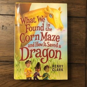 What We Found in the Corn Maze and How It Saved a Dragon book by Henry Clark